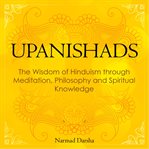 Upanishads. The Wisdom of Hinduism through Meditation, Philosophy and Spiritual Knowledge cover image
