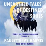 Unearthed tales of destined souls cover image