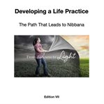 Developing a life practice: the path that leads to nibbana cover image