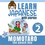 Learn japanese with stories, volume 2: momotaro, the peach boy cover image
