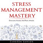 Stress management mastery: overcome anxiety and panic attacks cover image
