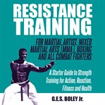 Resistance training: for martial artist, mixed martial arts (mma), boxing and all combat fighters: a. A Starter Guide to Strength Training for Action, Reaction, Fitness and Health cover image