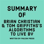Summary of Brian Christian & Tom Griffiths's Algorithms to live by cover image