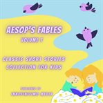 Aesop's Fables, Volume 7 : Classic Short Stories Collection for Kids cover image