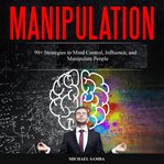 Manipulation. 99+ Strategies to Mind Control, Influence, and Manipulate People cover image