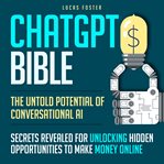 ChatGPT bible : the untold potential of conversational AI cover image