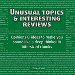 Unusual topics & interesting reviews. Opinions & ideas that'll make you sound like a deep and learned thinker in bite-sized chunks cover image