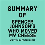 Summary of Spencer Johnson's Who Moved My Cheese cover image