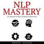 Nlp mastery: an approach to neuro linguistic programming cover image