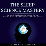 The sleep science mastery: say stop to sleep disorders and revitalize your life, learn how to natura cover image