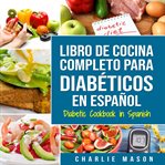 Libro de cocina completo para diabeticos en espanol : diabetic cookbook in Spanish cover image