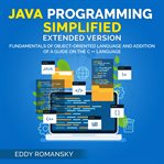 Java programming simplified. Fundamental of Object-Oriented Language and Addition of a Guide on the C++ Language cover image