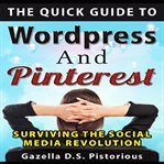 The quick guide to wordpress and pinterest: surviving the social media revolution cover image