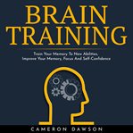 Brain training: train your memory to new abilities, improve your memory, focus and self-confidence cover image
