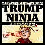 Trump ninja vs impeachment. An Honor Only Few Will Receive cover image