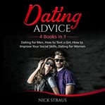Dating advice. 4 Books in 1 - Dating for Men, How to Text a Girl, How to Improve Your Social Skills, Dating for Wom cover image
