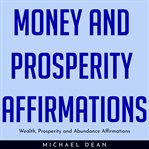 Money and prosperity affirmations: wealth, prosperity and abundance affirmations cover image