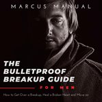 The bulletproof breakup guide for men cover image