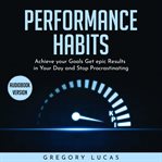 Performance habits: achieve your goals get epic results in your day and stop procrastinating cover image