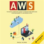 AWS : the most complete guide to Amazon Web Services from beginner to advanced level cover image