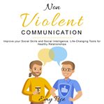 Nonviolent communication. Improve your Social Skills and Social Intelligence. Life-Changing Tools for Healthy Relationships cover image