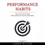 Performance habits: how to get rid of a bad habit and how to improve good habits cover image