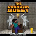 The unknown quest : an unofficial Minecraft series. 1 cover image