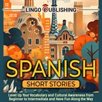 Spanish Short Stories : Level up Your Vocabulary and Cultural Awareness From Beginner to Intermediate cover image