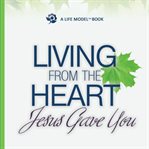Living From the Heart Jesus Gave You cover image