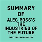 Summary of Alec Ross's The Industries of the Future cover image