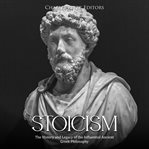 Stoicism: The History and Legacy of the Influential Ancient Greek Philosophy : The History and Legacy of the Influential Ancient Greek Philosophy cover image