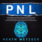 Pnl: la guía definitiva para usar la programación neurolingüística para la negociación, el control m cover image