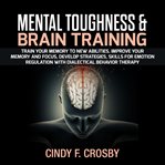 Mental toughness & brain training: train your memory to new abilities, improve your memory and focus cover image