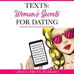 Texts: women's secrets for dating. Keeping the Men You Want with The One Sassy Way of Texting. He Can't Ignore Your High Quality and Fe cover image