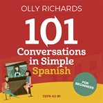 101 conversations in simple Spanish : short natural dialogues to boost your confidence & improve your spoken Spanish cover image