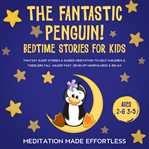 The fantastic elephant! bedtime stories for kids. Fantasy Sleep Stories & Guided Meditation To Help Children & Toddlers Fall Asleep Fast, Develop Mind cover image