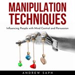 Manipulation techniques: influencing people with mind control and persuasion cover image