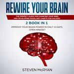 Rewire Your Brain : 2 Books in 1: Improve Your Brain Power In Only 10 Days + Open Mindset cover image