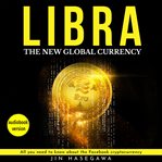 Libra: the new global currency: all you need to know about the facebook cryptocurrency cover image