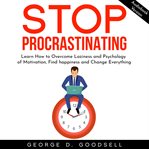 Stop procrastinating: learn how to overcome laziness and psychology of motivation, find happiness an cover image