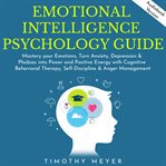 Emotional intelligence psychology guide. Mastery your Emotions, Turn Anxiety, Depression & Phobias into Power and Positive Energy with Cognit cover image