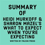 Summary of Heidi Murkoff & Sharon Mazel's What to Expect When You're Expecting cover image