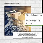 The e-commerce and dropshipping bible. How Amazon, Ebay or Shopify Can Bring You Wealth Through Passive Income - Building a Burgeoning Glob cover image