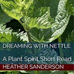 Dreaming with nettle. A Plant Spirit Short Read cover image
