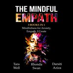 The mindful empath. 3 books in 1 - Mindfulness for Anxiety, Empath, I Create cover image