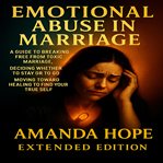 Emotional Abuse in Marriage : A Guide to Breaking Free From Toxic Marriage, Deciding Whether to Stay or to Go & Moving Toward Heal cover image