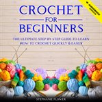 Crochet for beginners. The Ultimate Step by Step Guide to Learn How to Crochet Quickly and Easily cover image