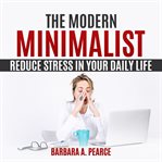 The modern minimalist : reduce stress in your daily life cover image