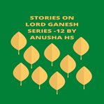 Stories on lord ganesh series - 12. From Various Sources of Ganesh Purana cover image