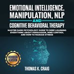 Emotional intelligence, manipulation, nlp and cognitive behavioral therapy: master dark psychology g cover image